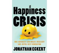 The Happiness Crisis: How Adversity Can Build a Resilient and Joyful Next Generation