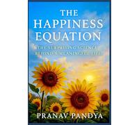 THE HAPPINESS EQUATION The Surprising Science behind a Meaningful Life