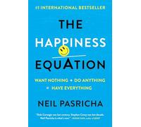 The Happiness Equation: Want Nothing + Do Anything=Have Everything