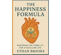 THE HAPPINESS FORMULA: MASTERING THE THREE C’S FOR A FULFILLING LIFE