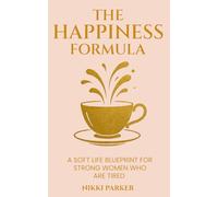 The Happiness Formula: The Blueprint for Strong Women Who Are Tired