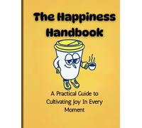 The Happiness Handbook: A Practical Guide to Cultivating Joy in Every Moment