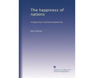 The happiness of nations a beginning in political engineering. 1