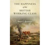 The Happiness of the British Working Class by Jamie L. Bronstein Jamie L. Bronstein (Auteur)