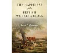 The Happiness of the British Working Class by Jamie L. Bronstein Jamie L. Bronstein (Auteur)