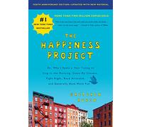 The Happiness Project, Tenth Anniversary Edition: Or, Why I Spent a Year Trying to Sing in the Morning, Clean My Closets, Fight Right, Read Aristotle, and Generally Have More Fun