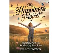 THE HAPPINESS PROJECT: Your Daily Playbook For More Joy, Less Stress