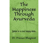 The Happiness Through Ayurveda: Guide to a real happy state.