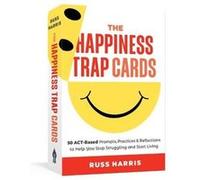 The Happiness Trap Cards: 50 ACT-Based Prompts, Practices, and Reflections to Help You Stop Struggling and Start Living