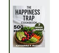 THE HAPPINESS TRAP COOKBOOK: Recipes to Satisfy Cravings and Spark Joy