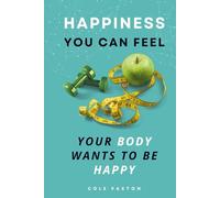 The Happiness You Can Feel: Your body wants to be happy