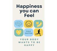The Happiness You Can Feel: Your body wants to be happy