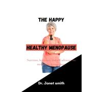 The Happy And Healthy Menopause: Nutrition, Hormones, And Self-Advocacy For Menopause Management.