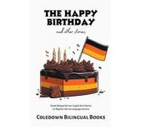 The Happy Birthday and Other Stories Simple Bilingual GermanEnglish Short Stories For Beginner German Language Learners - Coledown Bilingual Books - Draft Coledown Bilingual BooksColedown Bilingual Bo