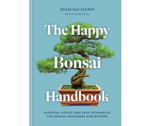 The Happy Bonsai Handbook: Essential advice and easy techniques for bonsai beginners and beyond