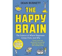 The Happy Brain: The Science of Where Happiness Comes From, and Why