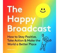 The Happy Broadcast How to Stay Positive Take Action amp Make the World a Better Place by Created by Mauro Gatti Created by Mauro Gatti (Auteur)