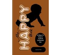 The Happy Child: 12 Ways To Raise A Joyful & Contented Kid
