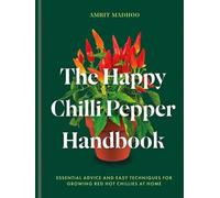 The Happy Chilli Pepper Handbook Essential Advice and Easy Techniques for Growing Red Hot Chillies at Home - Amrit Madhoo - Mitchell Beazley - ebook (ePub) - Livre