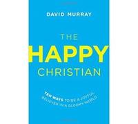The Happy Christian: Ten Ways to be a Joyful Believer in a Gloomy World - [Livre en VO] David Murray (Auteur)