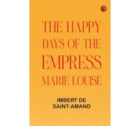 The Happy Days of the Empress Marie Louise