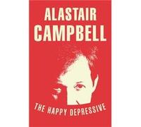 The Happy Depressive In Pursuit of Personal and Political Happiness by Alastair Campbell Paperback Book Alastair Campbell (Auteur)