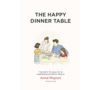 The Happy Dinner Table: The Path to Healthy & Harmonious Family Meals