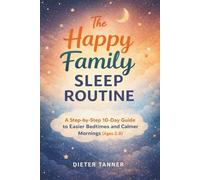 The Happy Family Sleep Routine: A Step-by-Step 10-Day Guide to Easier Bedtimes and Calmer Mornings (Ages 2-8)