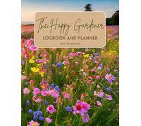 The Happy Gardener Logbook and Planner, Weekly and Monthly Undated Calendars, Seed Inventory, Plant Logs, Garden Design Log and To-Do Lists for Hobby ... Gardeners: 153 Pages, Full Color Interior