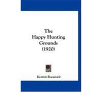 The Happy Hunting Grounds (1920) Roosevelt, Kermit (Auteur)