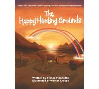 The Happy Hunting Grounds: A Story for Every Heart Touched by a Dog: Because Goodbyes Are Never Forever