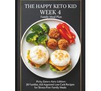 The Happy Keto Kid: Week 4 - Picky Eaters Keto Edition: 28 Familiar, Kid-Approved Low-Carb Recipes for Stress-Free Family Meals