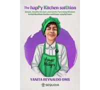 The hapPy Kitchen solUtion: Simple, Healthy Recipes and Gentle Parenting Wisdom to End Mealtime Battles and Raise a Joyful Eater.