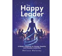 The Happy Leader: A Modern Playbook for Energy, Empathy, and Everyday Leadership