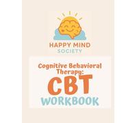 The Happy Mind Society CBT Workbook: A 6-Week Guided Journal to Rewire Your Thoughts, Build Emotional Resilience & Practice Self-Compassion (With CBT Tools You’ll Actually Use)