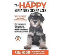 The Happy Miniature Schnauzer: Raise Your Puppy To A Happy, Well-Mannered Dog (Happy Paw Series)