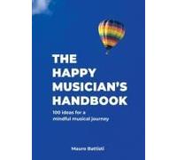 The Happy Musician's Handbook: 100 Ideas For A Mindful Musical Journey