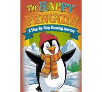 The Happy Penguin A Step-by-Step Drawing Journey: Easy-to-Follow Lessons for Artists of All Ages Boost Your Confidence & Creativity with Fun Penguin Projects