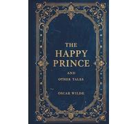 The Happy Prince and Other Tales: The Complete Collection of Fairy Tales and Short Stories by Oscar Wilde