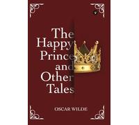 The Happy Prince And Other Tales (The Essential Unabridged Edition of a Timeless Classic)