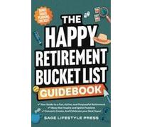 The Happy Retirement Bucket List Guidebook: Create The Life You Love, Stay Active And Engaged, Discover New Passions And Joys