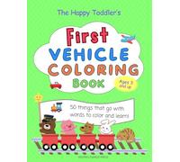 The Happy Toddler’s First Vehicle Coloring Book Ages 3 and up: 50 Things that Go with Words to Color and Learn: For Toddlers and Kids ages 3, 4, 5
