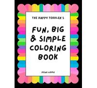 The Happy Toddler’s Fun, Big & Simple Coloring Book: 100 Fun And Easy Coloring Pages For Boys & Girls | Coloring Book for Toddlers, Preschool And Kindergarten Kids | Kids Ages 1-4