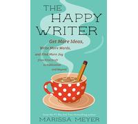 The Happy Writer: Get More Ideas, Write More Words, and Find More Joy from First Draft to Publication and Beyond
