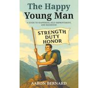 The Happy Young Man: A guide to happiness, self-improvement, and manhood