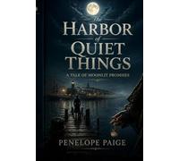 The Harbor of Quiet Things- A Tale of Moonlit Promises: A Love and Covenant Between Shore and Shadow - A Coastal Romance of Guardianship, Old Pacts, and the Costs of Keeping Secrets