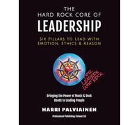 The Hard Rock Core of Leadership: Six Pillars to Lead with Emotion, Ethics & Reason