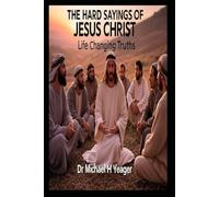 THE HARD SAYINGS OF JESUS CHRIST: Life Changing Truths