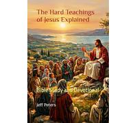 The Hard Teachings of Jesus Explained: Bible Study and Devotional
