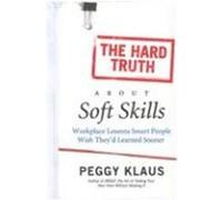 The Hard Truth About Soft Skills Peggy Klaus (Auteur)